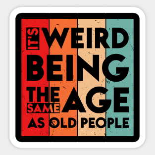 It's Weird Being The Same Age As Old People Sticker